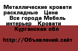 Металлические кровати раскладные › Цена ­ 850 - Все города Мебель, интерьер » Кровати   . Курганская обл.